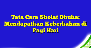 Tata Cara Sholat Dhuha: Mendapatkan Keberkahan di Pagi Hari