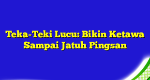 Teka-Teki Lucu: Bikin Ketawa Sampai Jatuh Pingsan