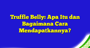 Truffle Belly: Apa Itu dan Bagaimana Cara Mendapatkannya?