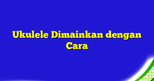 Ukulele Dimainkan dengan Cara