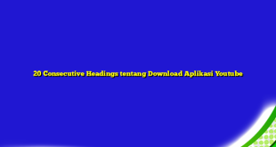 20 Consecutive Headings tentang Download Aplikasi Youtube