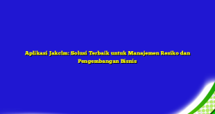 Aplikasi Jakclm: Solusi Terbaik untuk Manajemen Resiko dan Pengembangan Bisnis