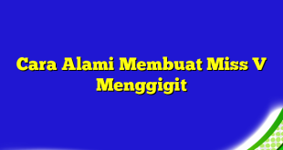 Cara Alami Membuat Miss V Menggigit