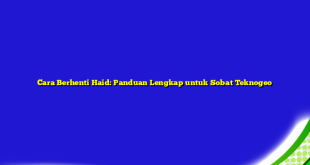 Cara Berhenti Haid: Panduan Lengkap untuk Sobat Teknogeo