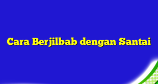 Cara Berjilbab dengan Santai