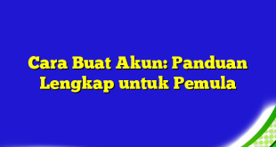 Cara Buat Akun: Panduan Lengkap untuk Pemula