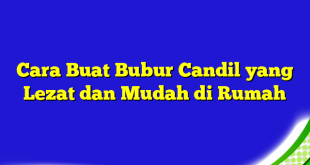 Cara Buat Bubur Candil yang Lezat dan Mudah di Rumah