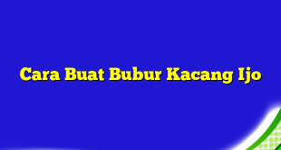 Cara Buat Bubur Kacang Ijo