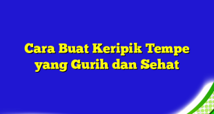 Cara Buat Keripik Tempe yang Gurih dan Sehat