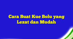 Cara Buat Kue Bolu yang Lezat dan Mudah