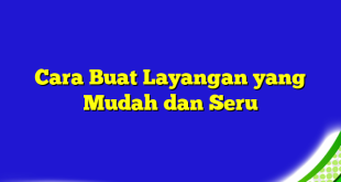 Cara Buat Layangan yang Mudah dan Seru