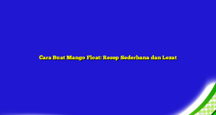 Cara Buat Mango Float: Resep Sederhana dan Lezat