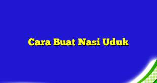 Cara Buat Nasi Uduk