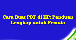 Cara Buat PDF di HP: Panduan Lengkap untuk Pemula