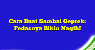 Cara Buat Sambal Geprek: Pedasnya Bikin Nagih!