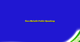 Cara Melatih Public Speaking