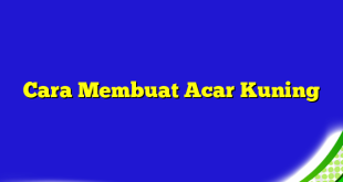 Cara Membuat Acar Kuning