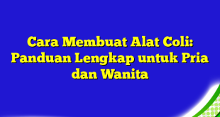 Cara Membuat Alat Coli: Panduan Lengkap untuk Pria dan Wanita