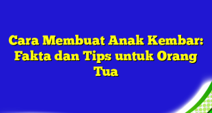 Cara Membuat Anak Kembar: Fakta dan Tips untuk Orang Tua