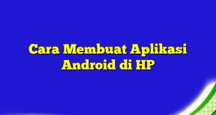 Cara Membuat Aplikasi Android di HP