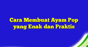 Cara Membuat Ayam Pop yang Enak dan Praktis