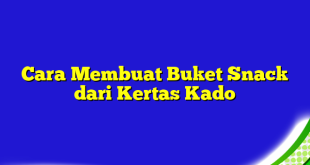 Cara Membuat Buket Snack dari Kertas Kado