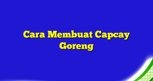 Cara Membuat Capcay Goreng