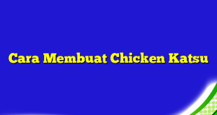 Cara Membuat Chicken Katsu