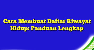 Cara Membuat Daftar Riwayat Hidup: Panduan Lengkap