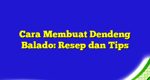 Cara Membuat Dendeng Balado: Resep dan Tips