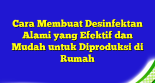 Cara Membuat Desinfektan Alami yang Efektif dan Mudah untuk Diproduksi di Rumah