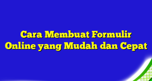 Cara Membuat Formulir Online yang Mudah dan Cepat