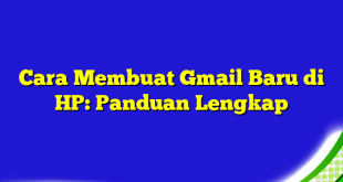 Cara Membuat Gmail Baru di HP: Panduan Lengkap