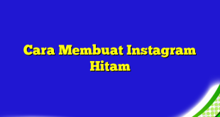 Cara Membuat Instagram Hitam