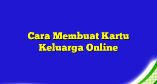 Cara Membuat Kartu Keluarga Online