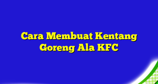 Cara Membuat Kentang Goreng Ala KFC