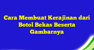 Cara Membuat Kerajinan dari Botol Bekas Beserta Gambarnya