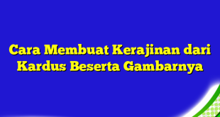 Cara Membuat Kerajinan dari Kardus Beserta Gambarnya