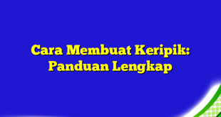 Cara Membuat Keripik: Panduan Lengkap