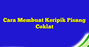 Cara Membuat Keripik Pisang Coklat