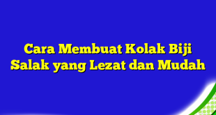 Cara Membuat Kolak Biji Salak yang Lezat dan Mudah