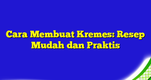 Cara Membuat Kremes: Resep Mudah dan Praktis