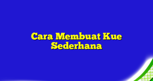 Cara Membuat Kue Sederhana