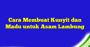 Cara Membuat Kunyit dan Madu untuk Asam Lambung