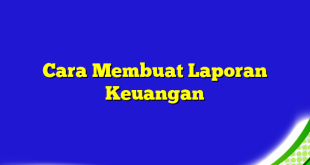 Cara Membuat Laporan Keuangan