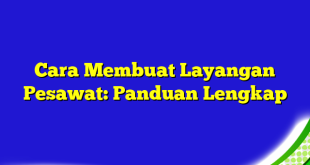 Cara Membuat Layangan Pesawat: Panduan Lengkap