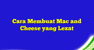 Cara Membuat Mac and Cheese yang Lezat