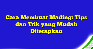 Cara Membuat Mading: Tips dan Trik yang Mudah Diterapkan