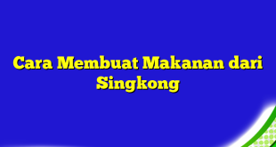 Cara Membuat Makanan dari Singkong