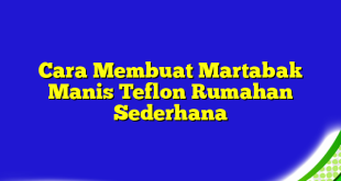 Cara Membuat Martabak Manis Teflon Rumahan Sederhana